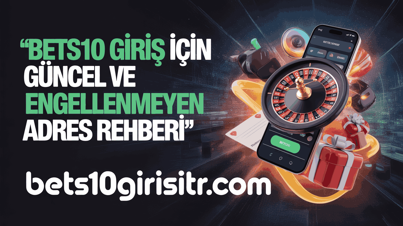 Bets10 Giriş İçin Güncel ve Engellenmeyen Adres Rehberi