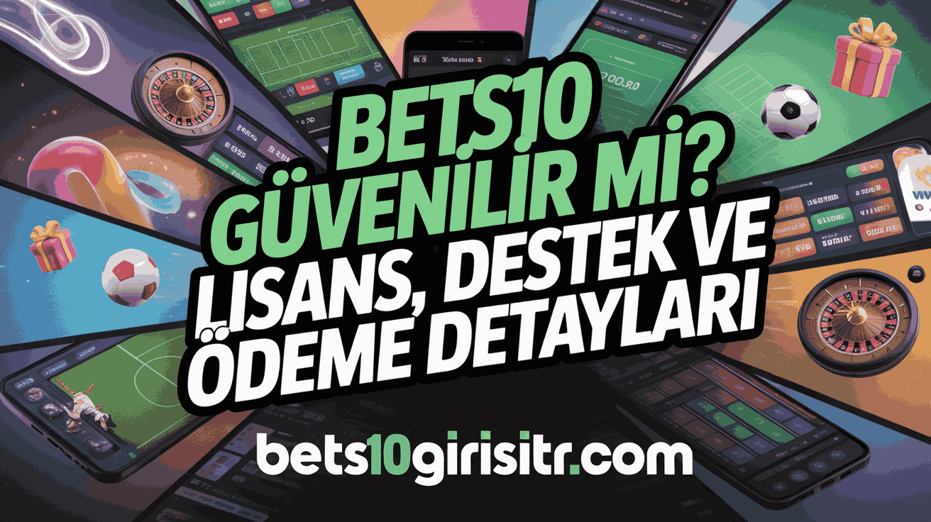 Bets10 Güvenilir mi? Lisans, Destek ve Ödeme Detayları