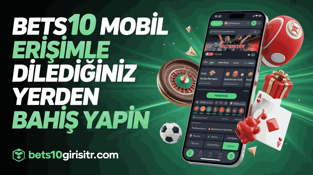 Bets10 Mobil Erişimle Dilediğiniz Yerden Bahis Yapın