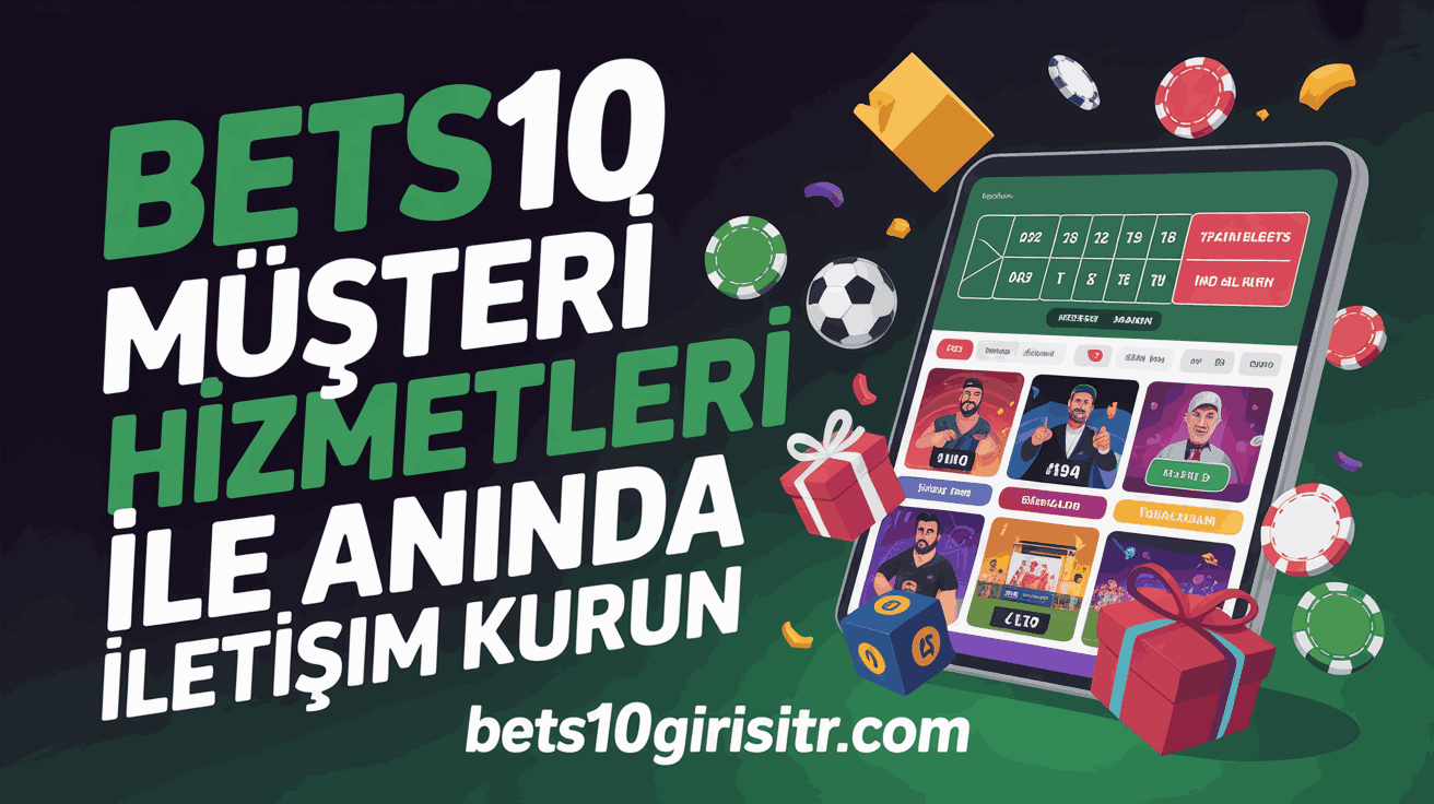 Bets10 Müşteri Hizmetleri İle Anında İletişim Kurun