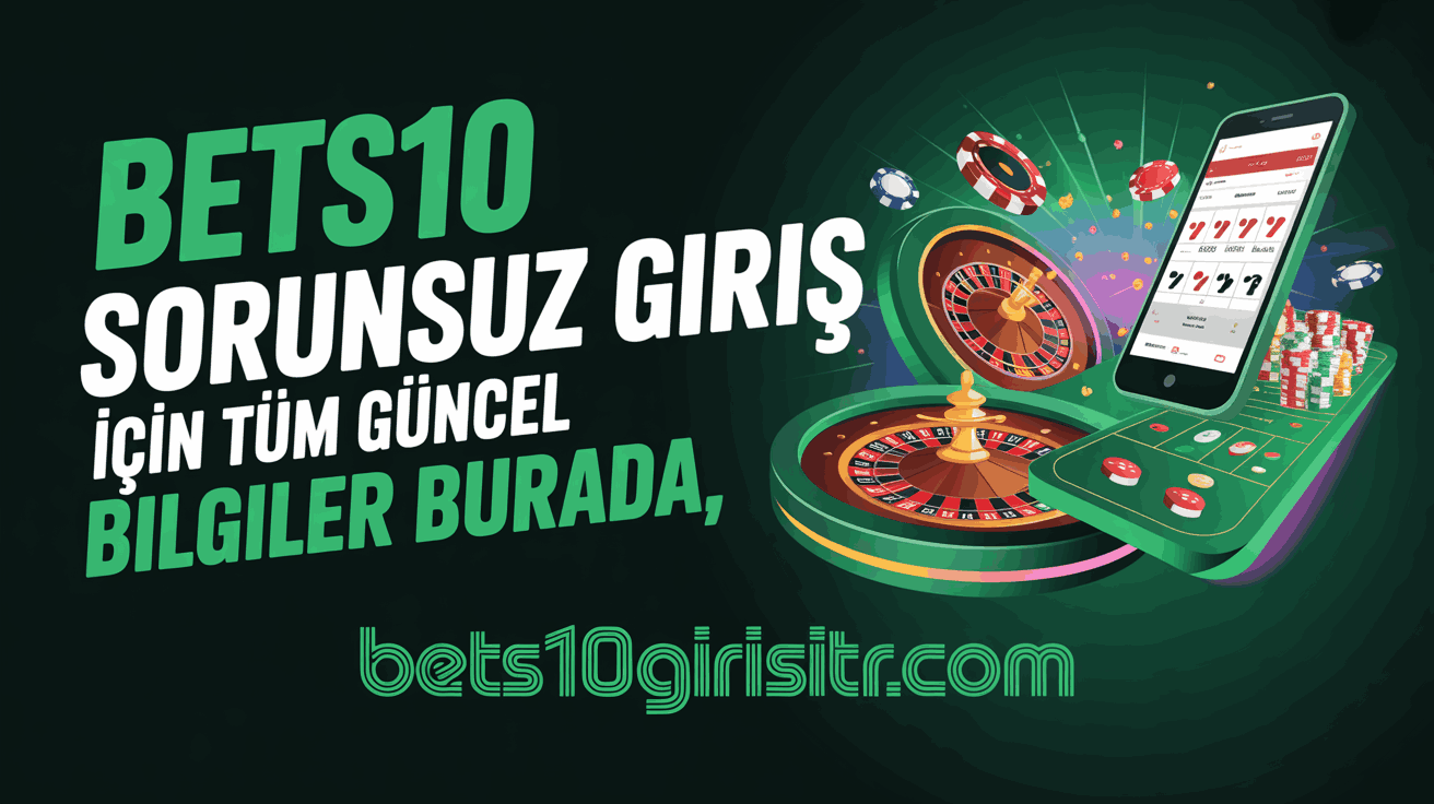 Bets10 Sorunsuz Giriş İçin Tüm Güncel Bilgiler Burada