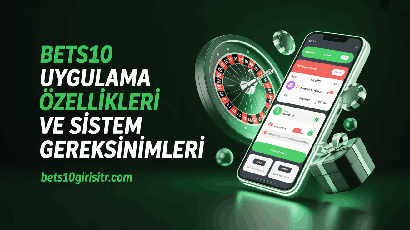 Bets10 Uygulama Özellikleri ve Sistem Gereksinimleri
