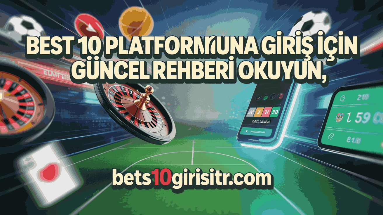 Best 10 Platformuna Giriş İçin Güncel Rehberi Okuyun