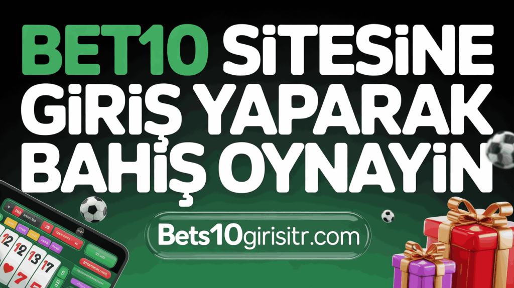 Bet10 Sitesine Giriş Yaparak Bahis Oynayın