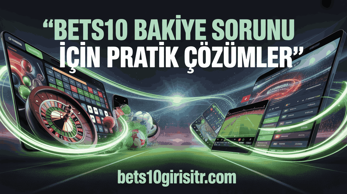Bets10 Bakiye Sorunu İçin Pratik Çözümler