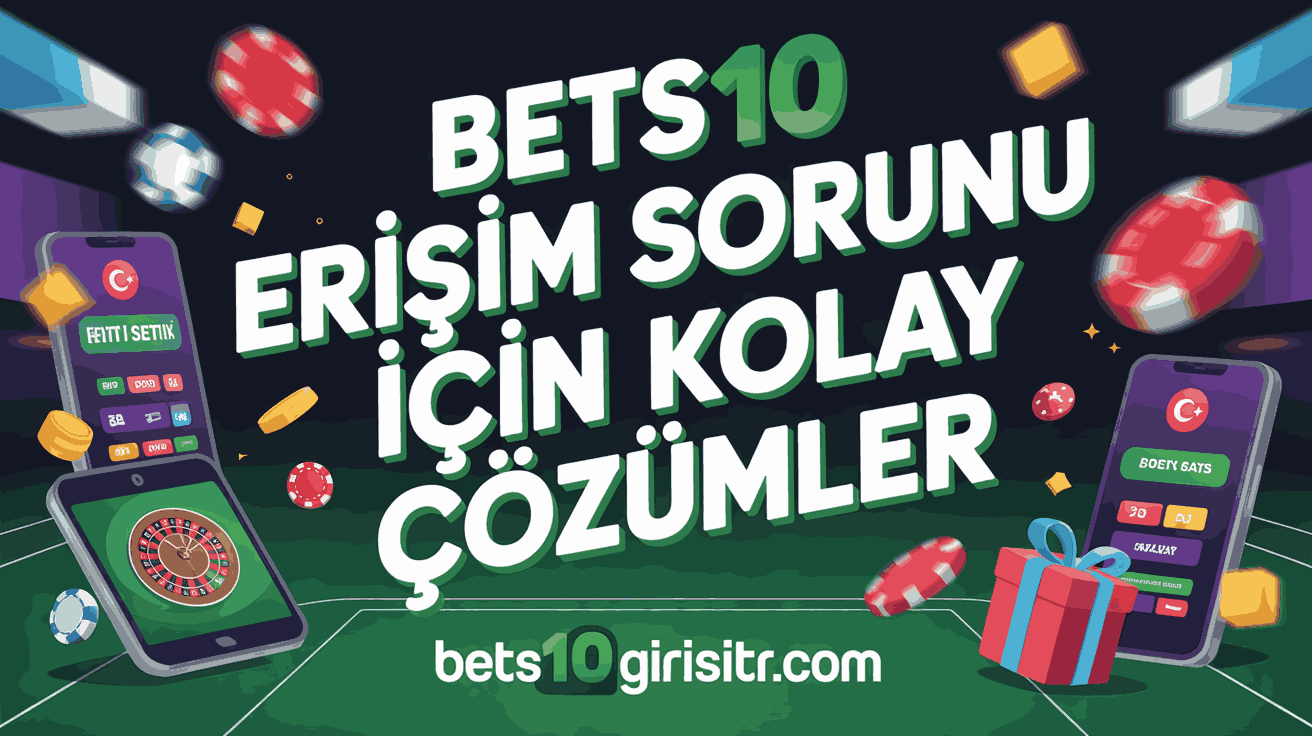 Bets10 Erişim Sorunu İçin Kolay Çözümler