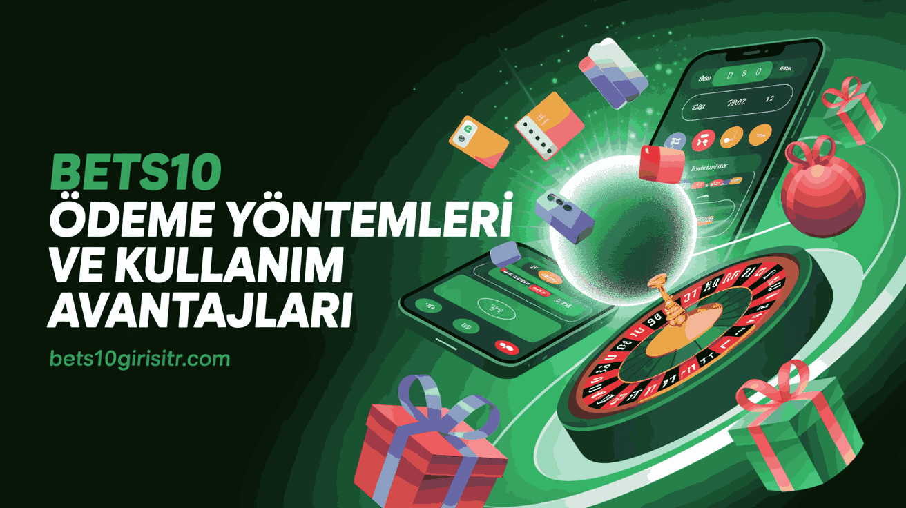 Bets10 Ödeme Yöntemleri ve Kullanım Avantajları