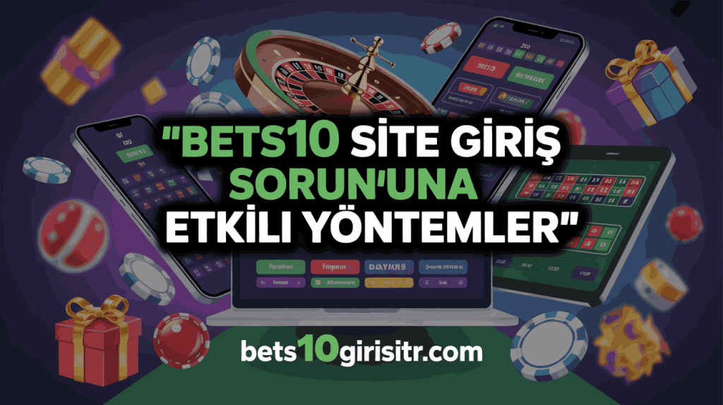 bets10 site giris sorununa etkili yontemler