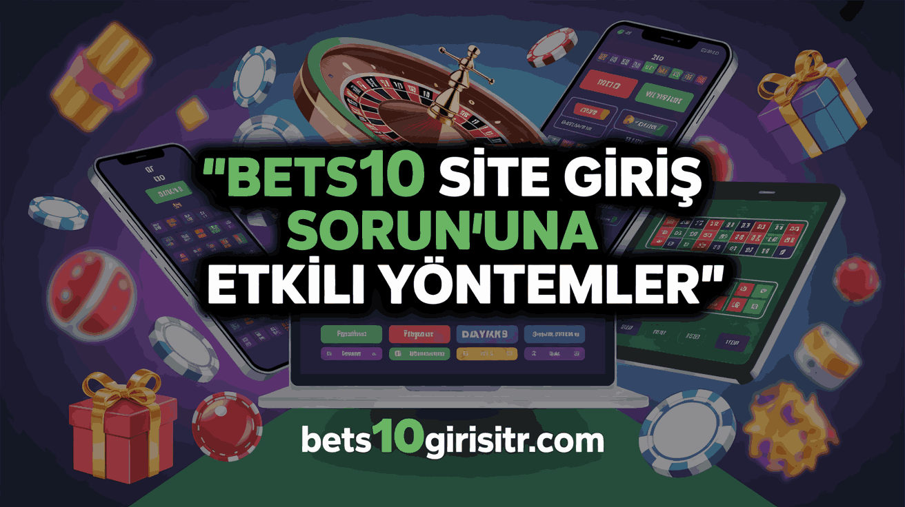Bets10 Site Giriş Sorununa Etkili Yöntemler