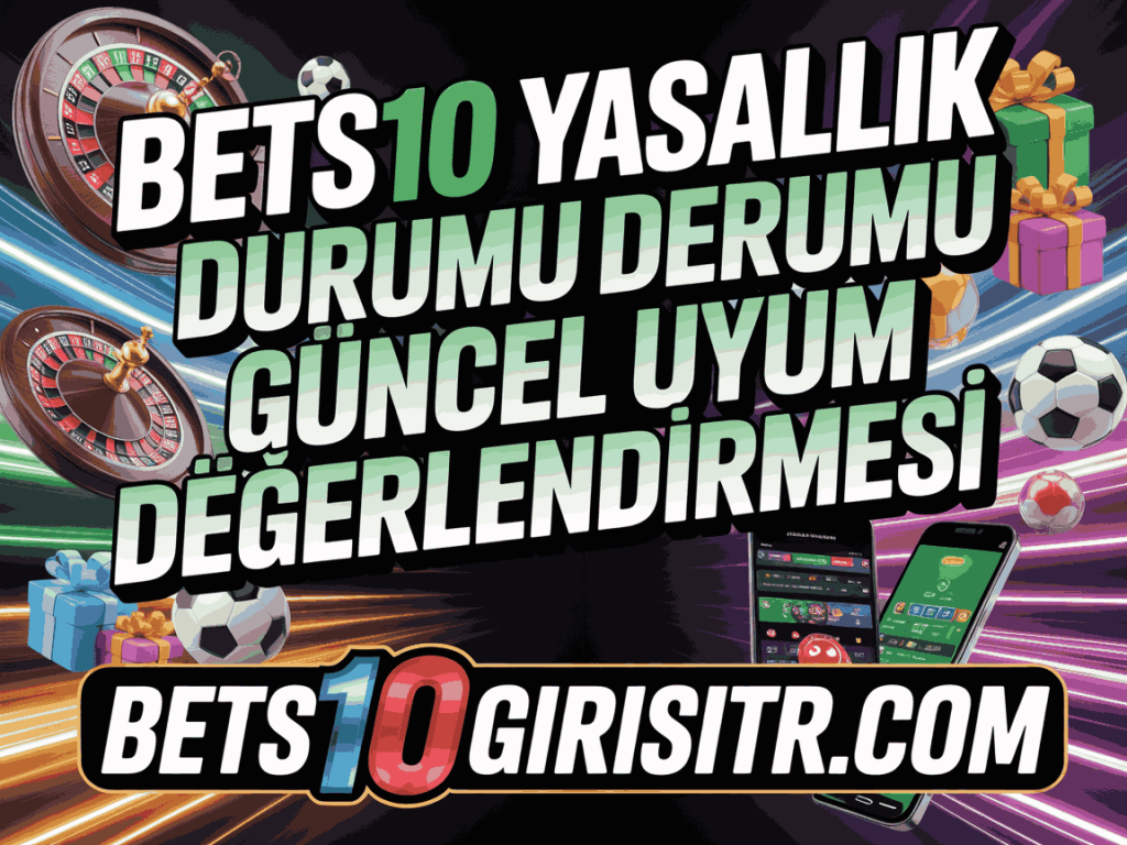 bets10 yasallik durumu guncel uyum degerlendirmesi
