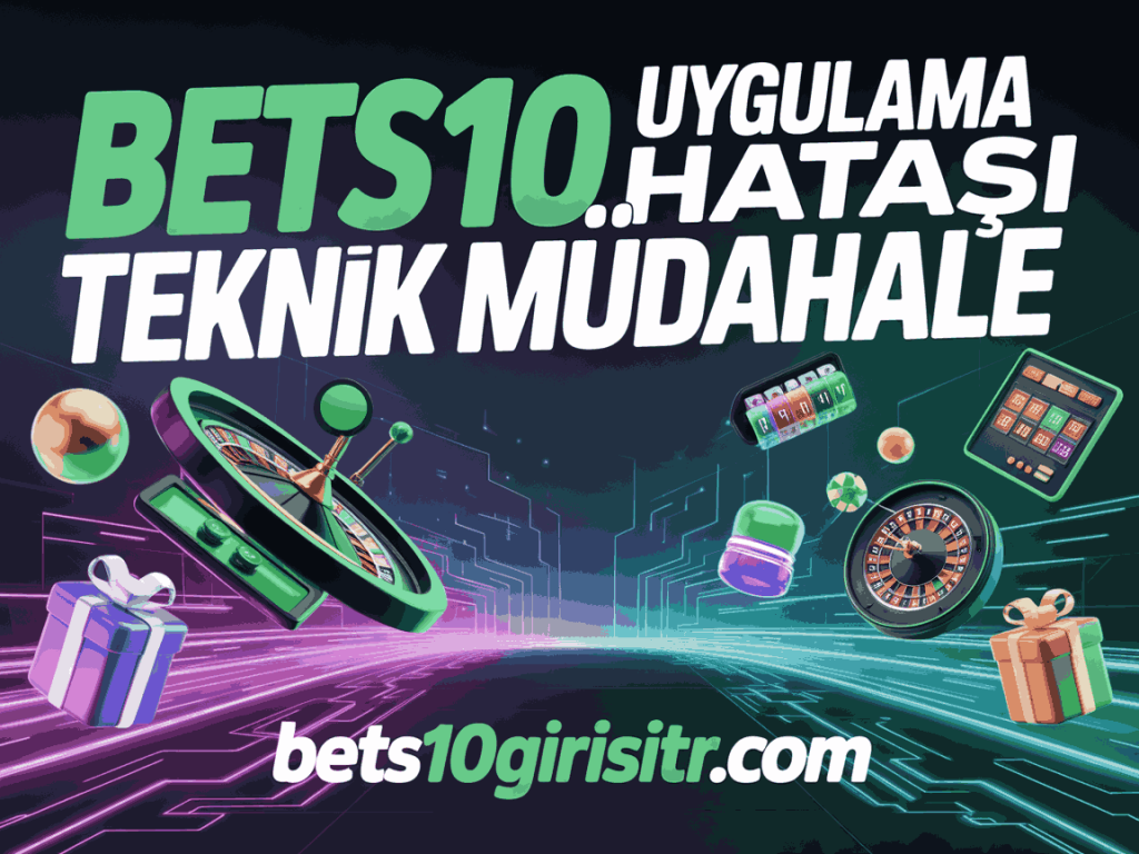 bets10 uygulama hatasi teknik mudahale